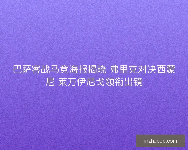 巴萨客战马竞海报揭晓 弗里克对决西蒙尼 莱万伊尼戈领衔出镜