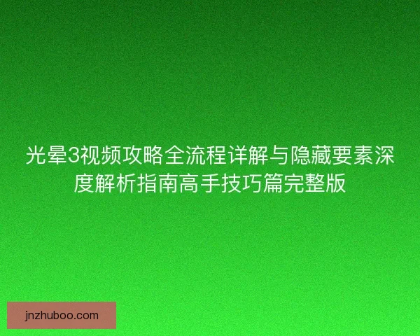 光晕3视频攻略全流程详解与隐藏要素深度解析指南高手技巧篇完整版